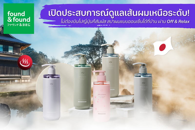 “found & found” เปิดประสบการณ์ดูแลเส้นผมเหนือระดับ!  ไม่ต้องบินไปญี่ปุ่นก็สัมผัสสปาผมแบบออนเซ็นได้ที่บ้าน ผ่าน Off & Relax